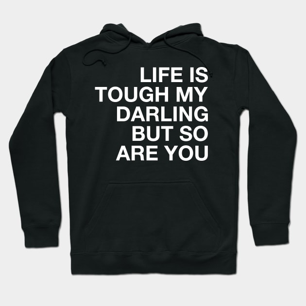 Life is Tough My Darling but So Are You. Hoodie by CityNoir